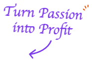 Turn Passion into Profit